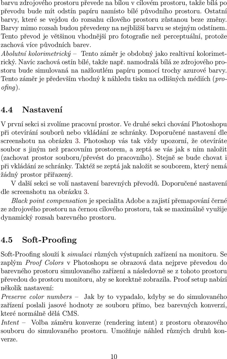 Tento převod je většinou vhodnější pro fotografie než perceptuální, protože zachová více původních barev. Abolutní kolorimetrický Tento záměr je obdobný jako realtivní kolorimetrický.