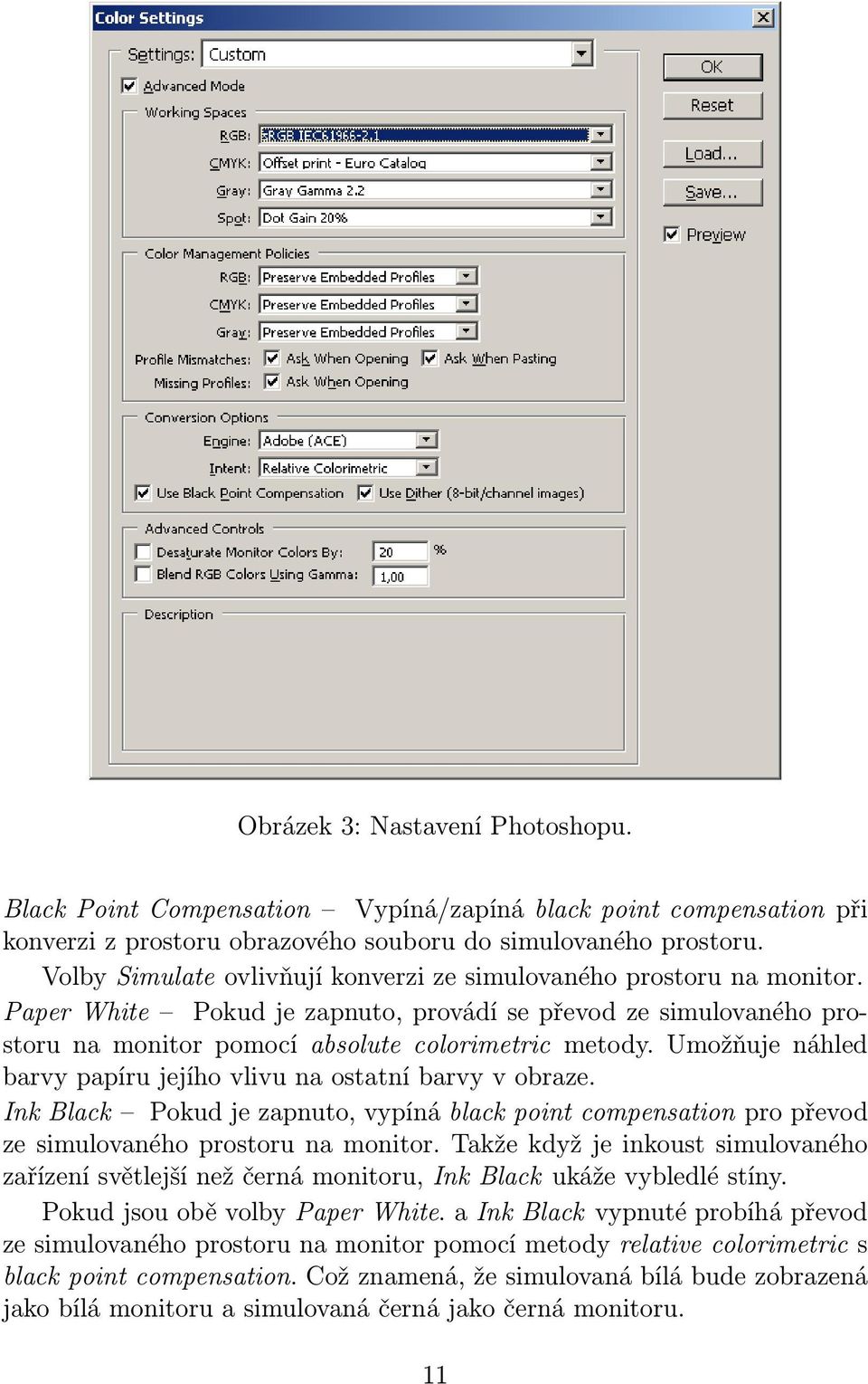 Umožňuje náhled barvy papíru jejího vlivu na ostatní barvy v obraze. Ink Black Pokud je zapnuto, vypíná black point compensation pro převod ze simulovaného prostoru na monitor.