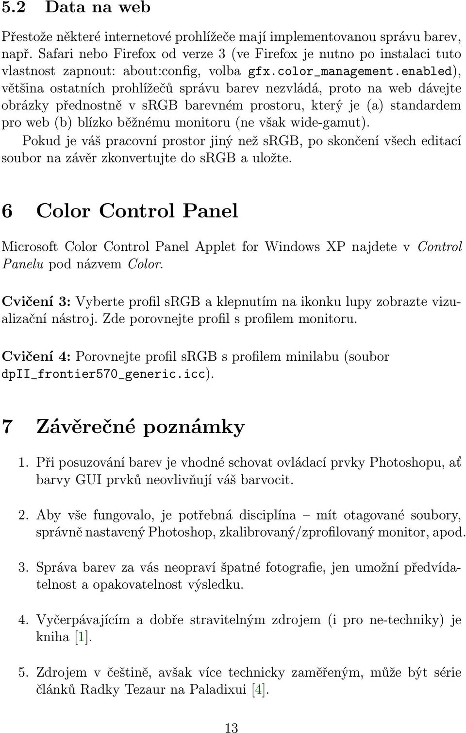 enabled), většina ostatních prohlížečů správu barev nezvládá, proto na web dávejte obrázky přednostně v srgb barevném prostoru, který je (a) standardem pro web (b) blízko běžnému monitoru (ne však