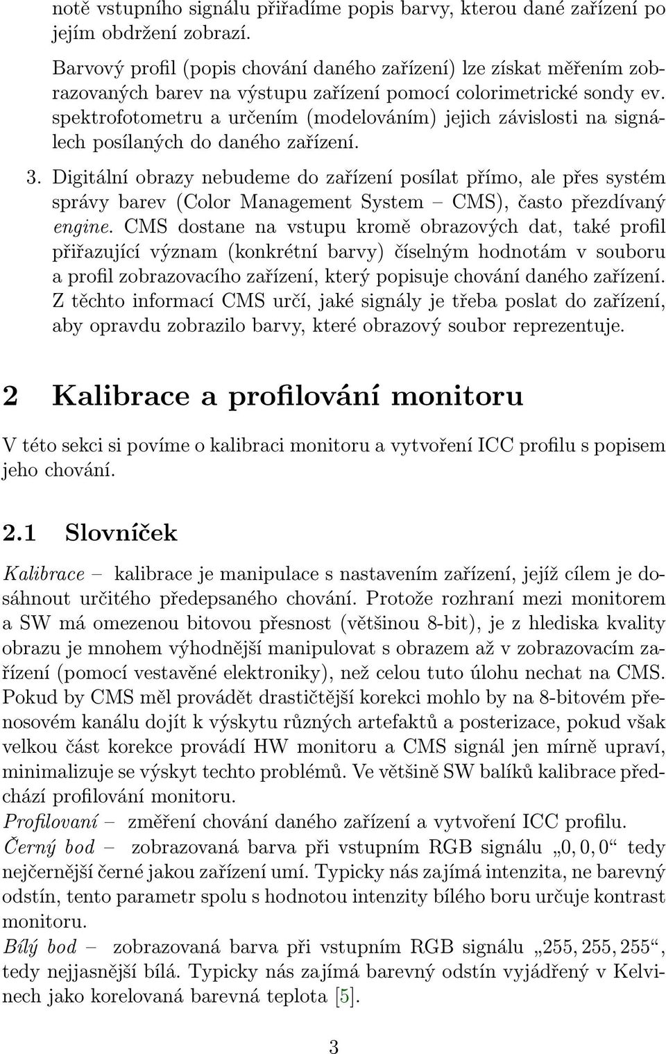 spektrofotometru a určením (modelováním) jejich závislosti na signálech posílaných do daného zařízení. 3.