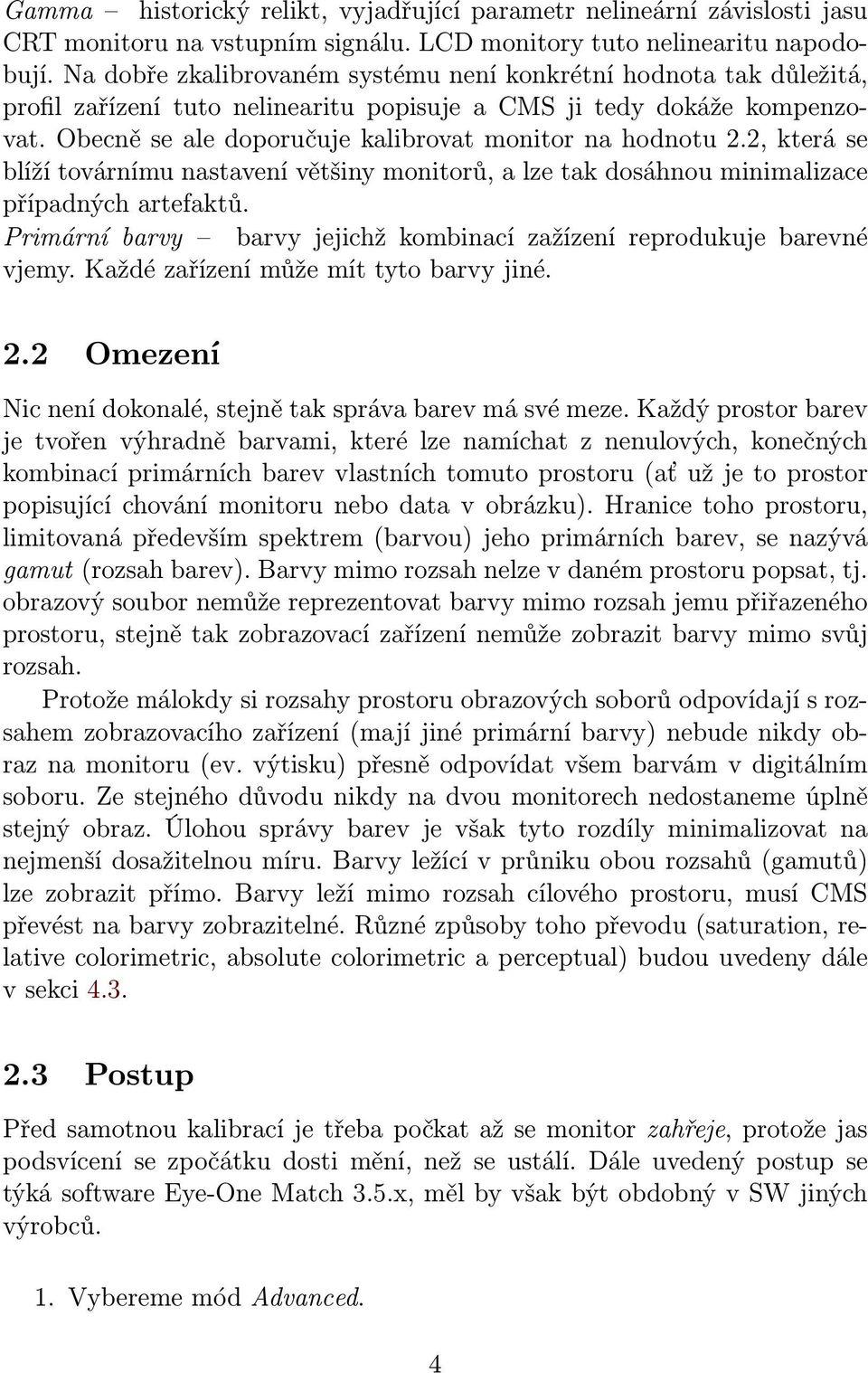 Obecně se ale doporučuje kalibrovat monitor na hodnotu 2.2, která se blíží továrnímu nastavení většiny monitorů, a lze tak dosáhnou minimalizace případných artefaktů.