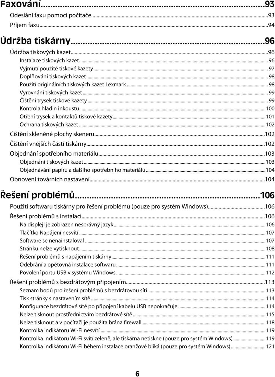 ..100 Otření trysek a kontaktů tiskové kazety...101 Ochrana tiskových kazet...102 Čištění skleněné plochy skeneru...102 Čištění vnějších částí tiskárny...102 Objednání spotřebního materiálu.