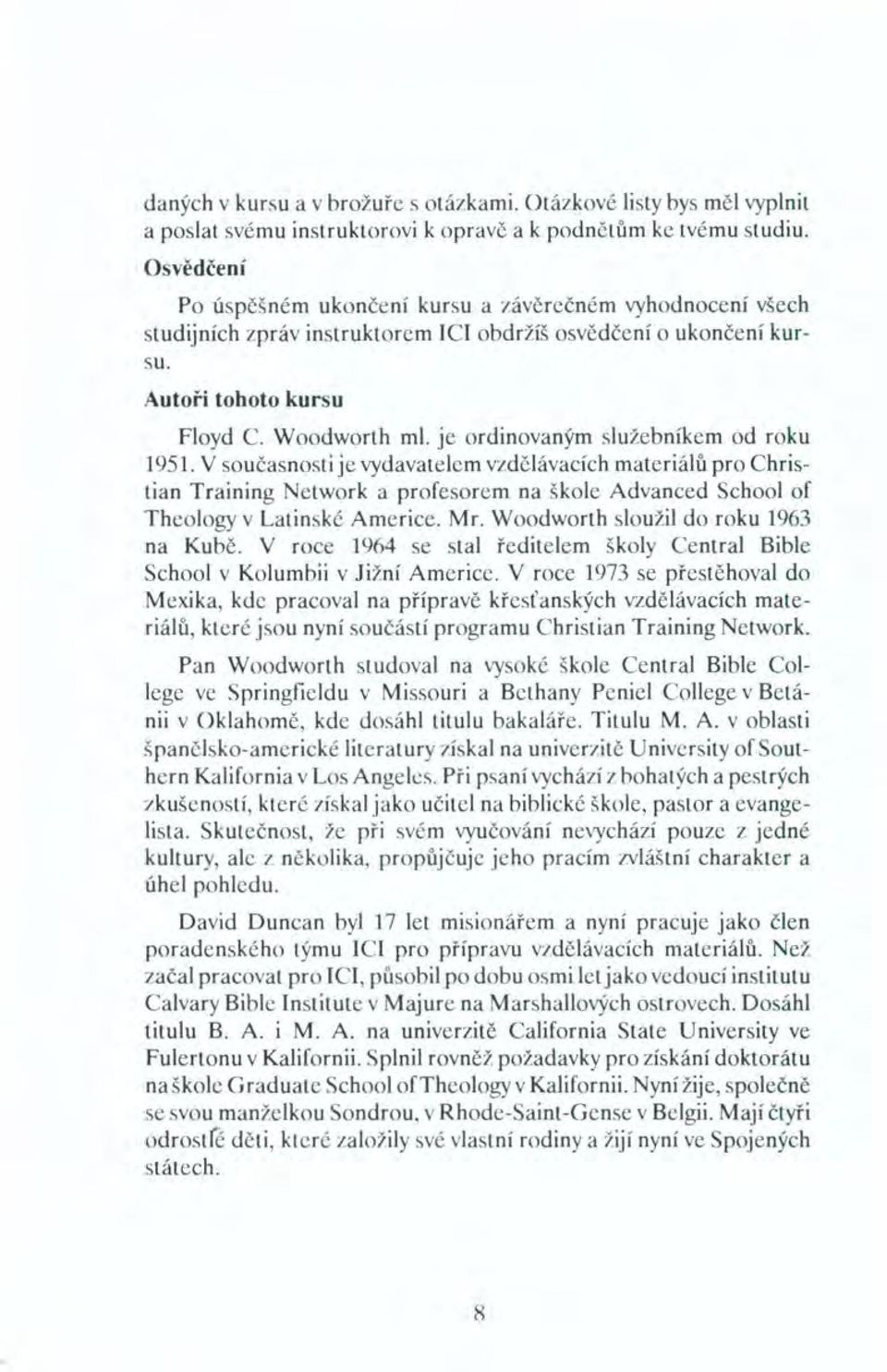 je ordinovaným služebníkem od roku 1951. V současnosti je vydavatelem vzdělávacích materiálů pro Christian Training Network a profesorem na škole Advanced School of Theology v Latinské Americe. Mr.