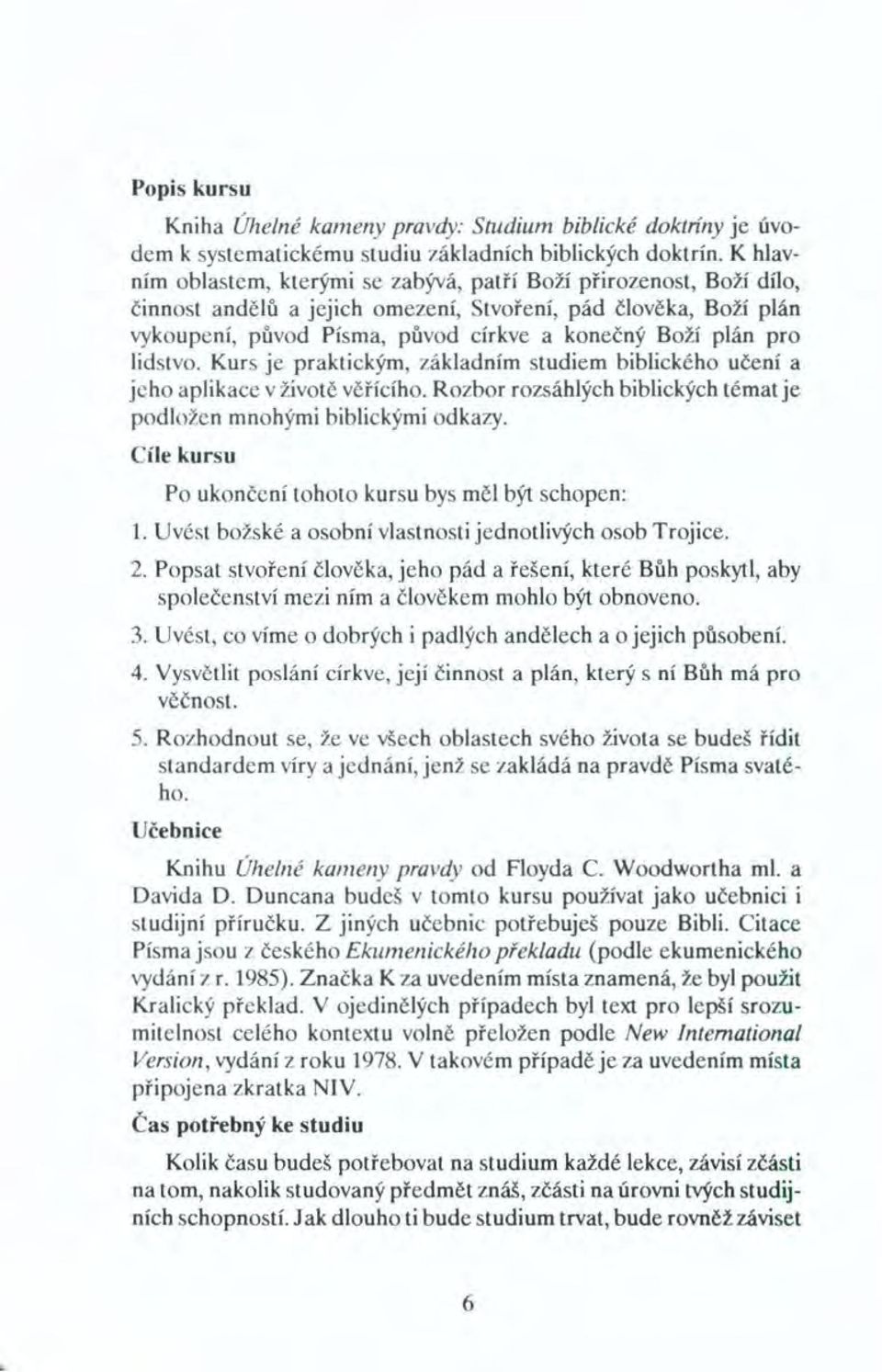 pro lidstvo. Kurs je praktickým, základním studiem biblického učení a jeho aplikace v životě věřícího. Rozbor rozsáhlých biblických témat je podložen mnohými biblickými odkazy.