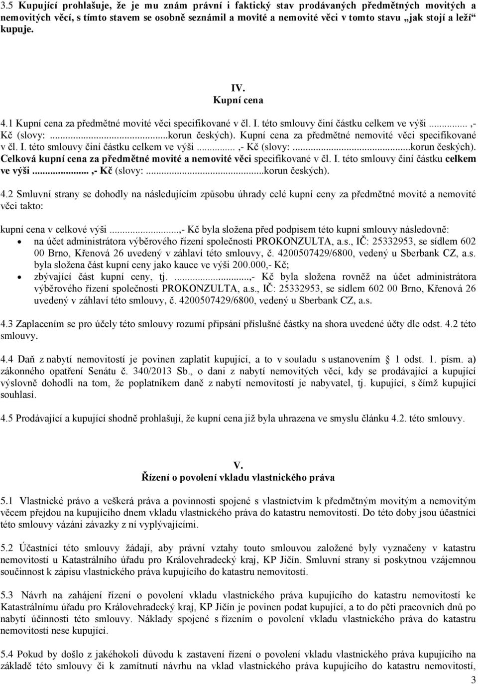 Kupní cena za předmětné nemovité věci specifikované v čl. I. této smlouvy činí částku celkem ve výši...,- Kč (slovy:...korun českých).