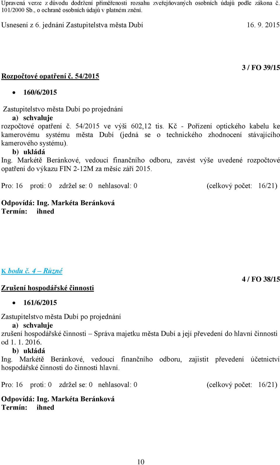 Markétě Beránkové, vedoucí finančního odboru, zavést výše uvedené rozpočtové opatření do výkazu FIN 2-12M za měsíc září 2015. K bodu č.