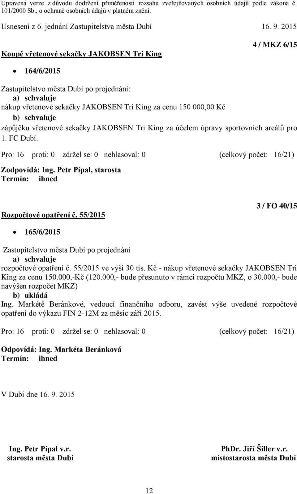 Kč - nákup vřetenové sekačky JAKOBSEN Tri King za cenu 150.000,-Kč (120.000,- bude přesunuto v rámci rozpočtu MKZ, o 30.000,- bude navýšen rozpočet MKZ) Ing.