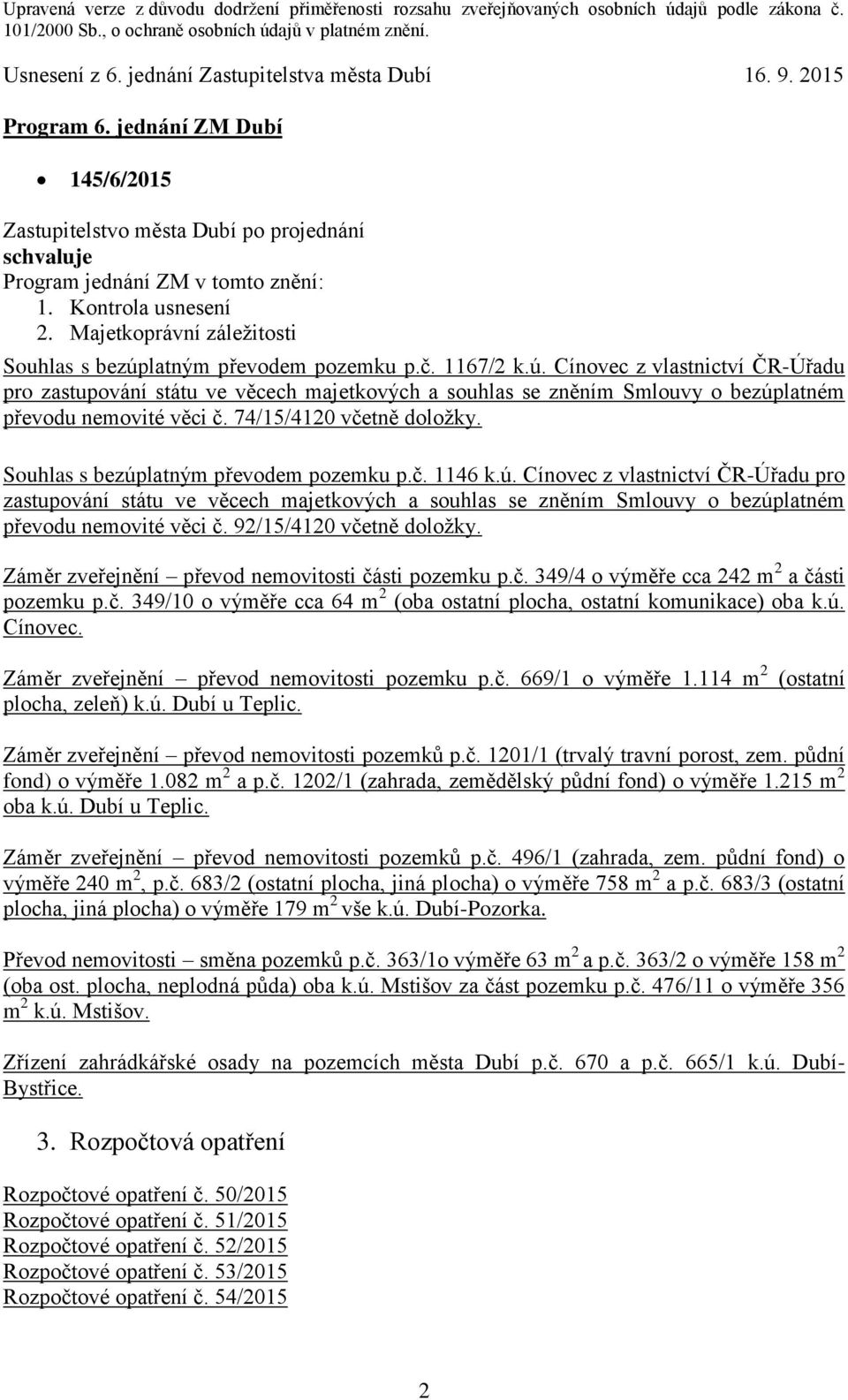 74/15/4120 včetně doložky. Souhlas s bezúplatným převodem pozemku p.č. 1146 k.ú. Cínovec z vlastnictví ČR-Úřadu pro zastupování státu ve věcech majetkových a souhlas se zněním Smlouvy o bezúplatném převodu nemovité věci č.