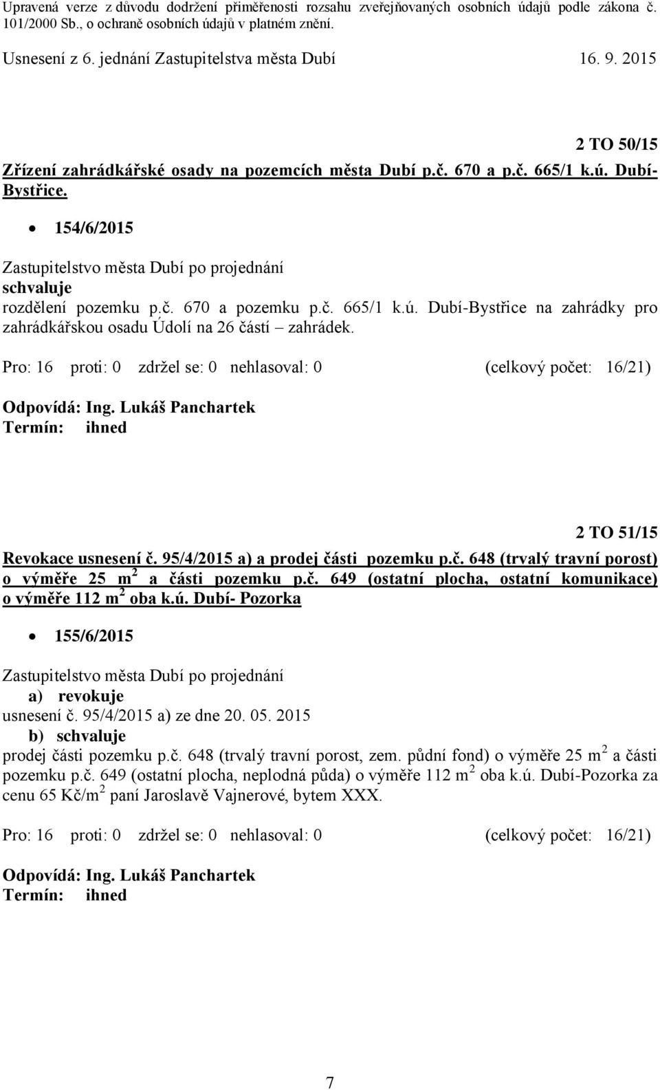 ú. Dubí- Pozorka 155/6/2015 a) revokuje usnesení č. 95/4/2015 a) ze dne 20. 05. 2015 b) schvaluje prodej části pozemku p.č. 648 (trvalý travní porost, zem.