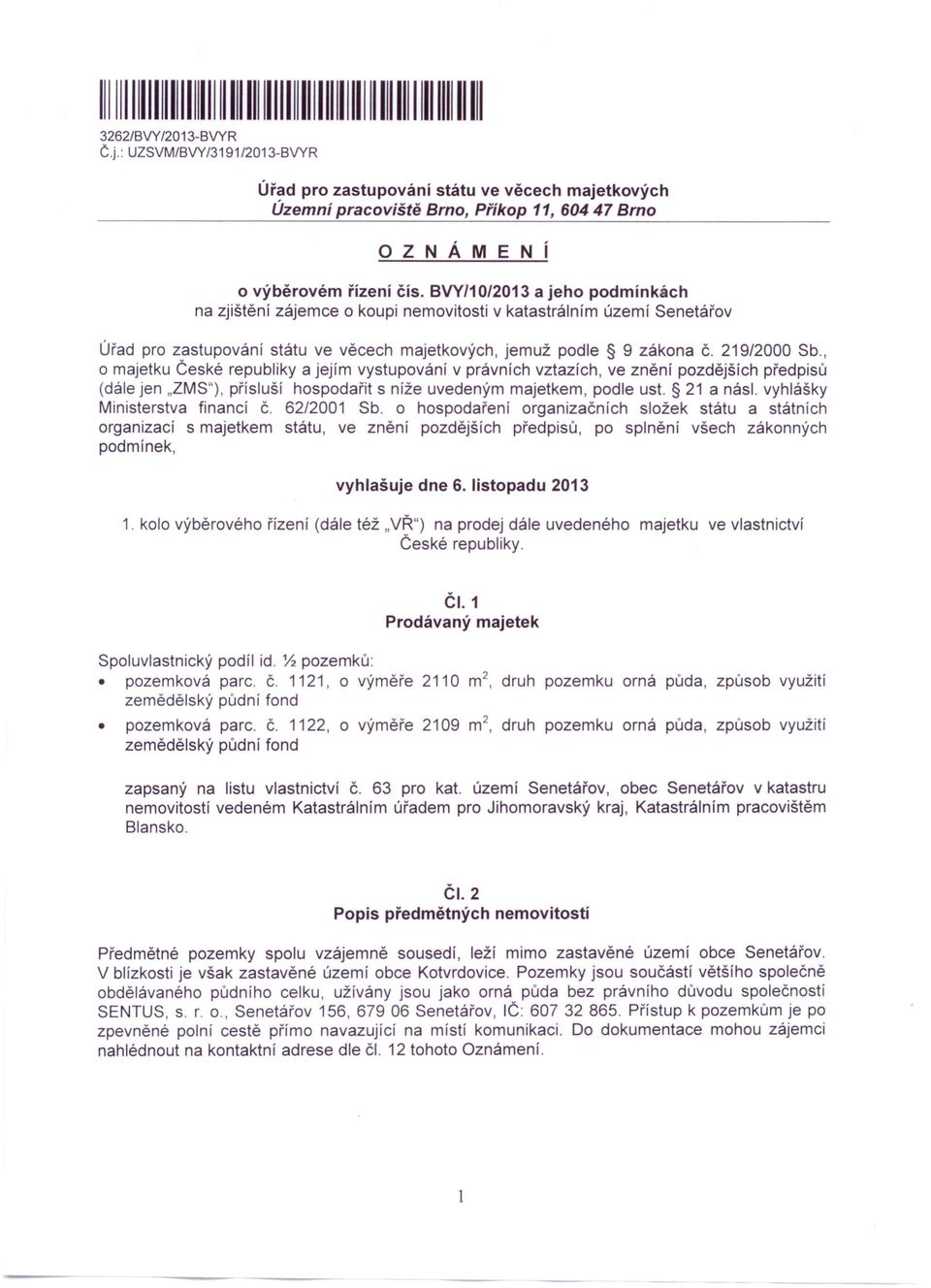 BVY/1 0/2013 a jeho podmínk' ch na zjištění zájemce o koupi nemovitosti v katastrálním území Senetářov Úřad pro zastupování státu ve věcech majetkových, jemuž podle 9 zákona Č. 219/2000 Sb.