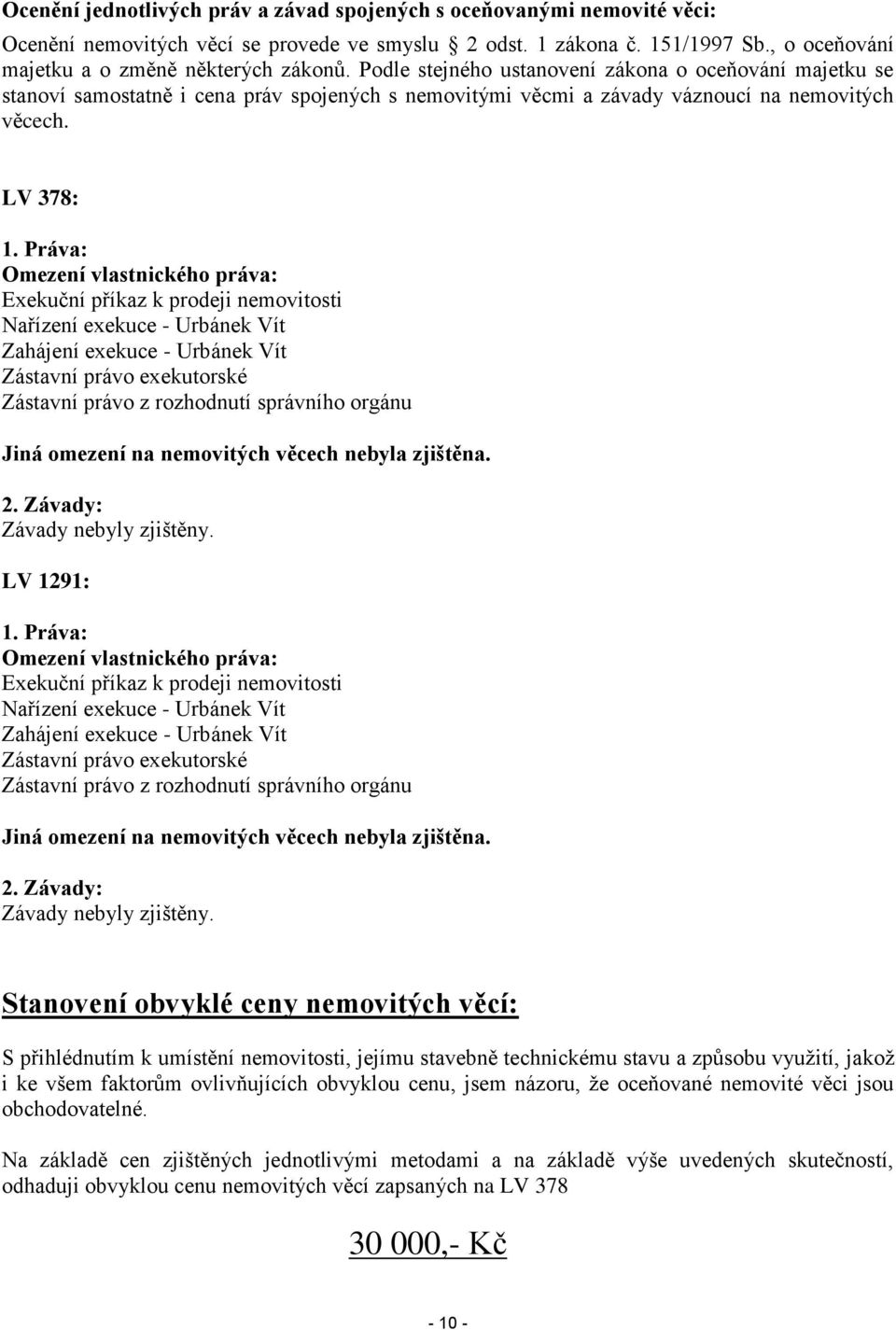 Práva: Omezení vlastnického práva: Exekuční příkaz k prodeji nemovitosti Nařízení exekuce - Urbánek Vít Zahájení exekuce - Urbánek Vít Zástavní právo exekutorské Zástavní právo z rozhodnutí správního