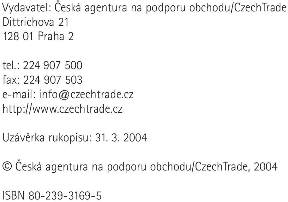 : 224 907 500 fax: 224 907 503 e-mail: info@czechtrade.cz http://www.