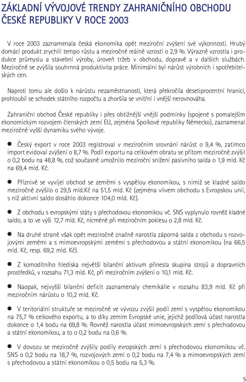 Meziročně se zvýšila souhrnná produktivita práce. Minimální byl nárůst výrobních i spotřebitelských cen.