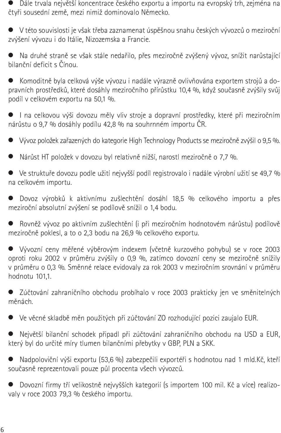 Na druhé straně se však stále nedařilo, přes meziročně zvýšený vývoz, snížit narůstající bilanční deficit s Čínou.