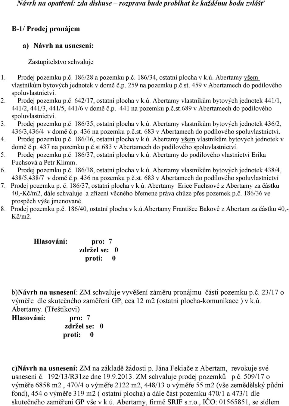 p. 441 na pozemku p.č.st.689 v Abertamech do podílového spoluvlastnictví. 3. Prodej pozemku p.č. 186/35, ostatní plocha v k.ú. Abertamy vlastníkům bytových jednotek 436/2, 436/3,436/4 v domě č.p. 436 na pozemku p.