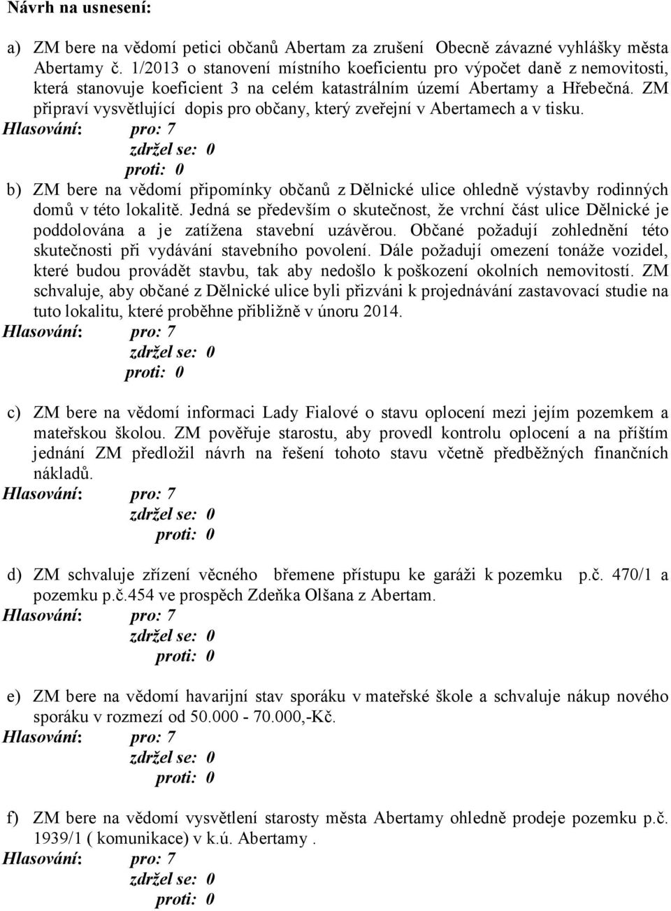 ZM připraví vysvětlující dopis pro občany, který zveřejní v Abertamech a v tisku. b) ZM bere na vědomí připomínky občanů z Dělnické ulice ohledně výstavby rodinných domů v této lokalitě.