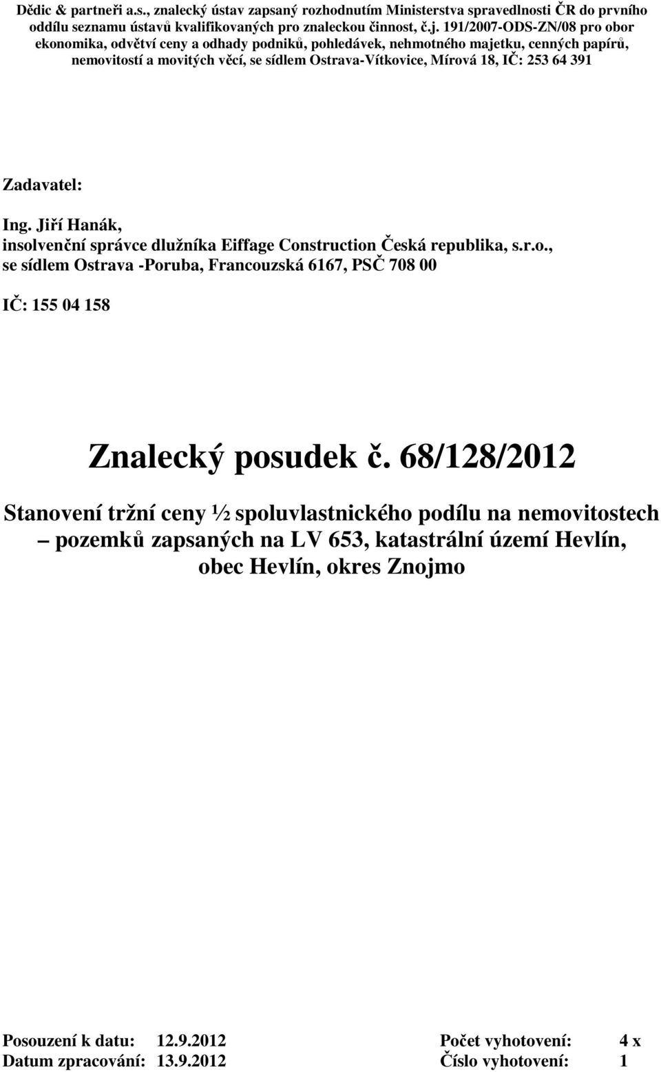 391 Zadavatel: Ing. Jiří Hanák, insolvenční správce dlužníka Eiffage Construction Česká republika, s.r.o., se sídlem Ostrava -Poruba, Francouzská 6167, PSČ 708 00 IČ: 155 04 158 Znalecký posudek č.