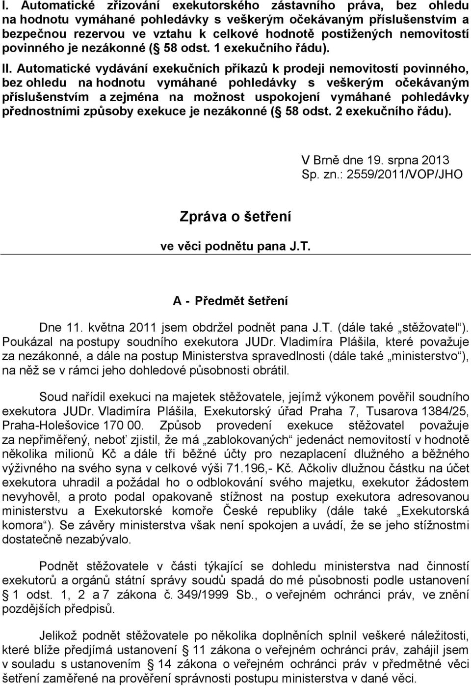 Automatické vydávání exekučních příkazů k prodeji nemovitostí povinného, bez ohledu na hodnotu vymáhané pohledávky s veškerým očekávaným příslušenstvím a zejména na možnost uspokojení vymáhané