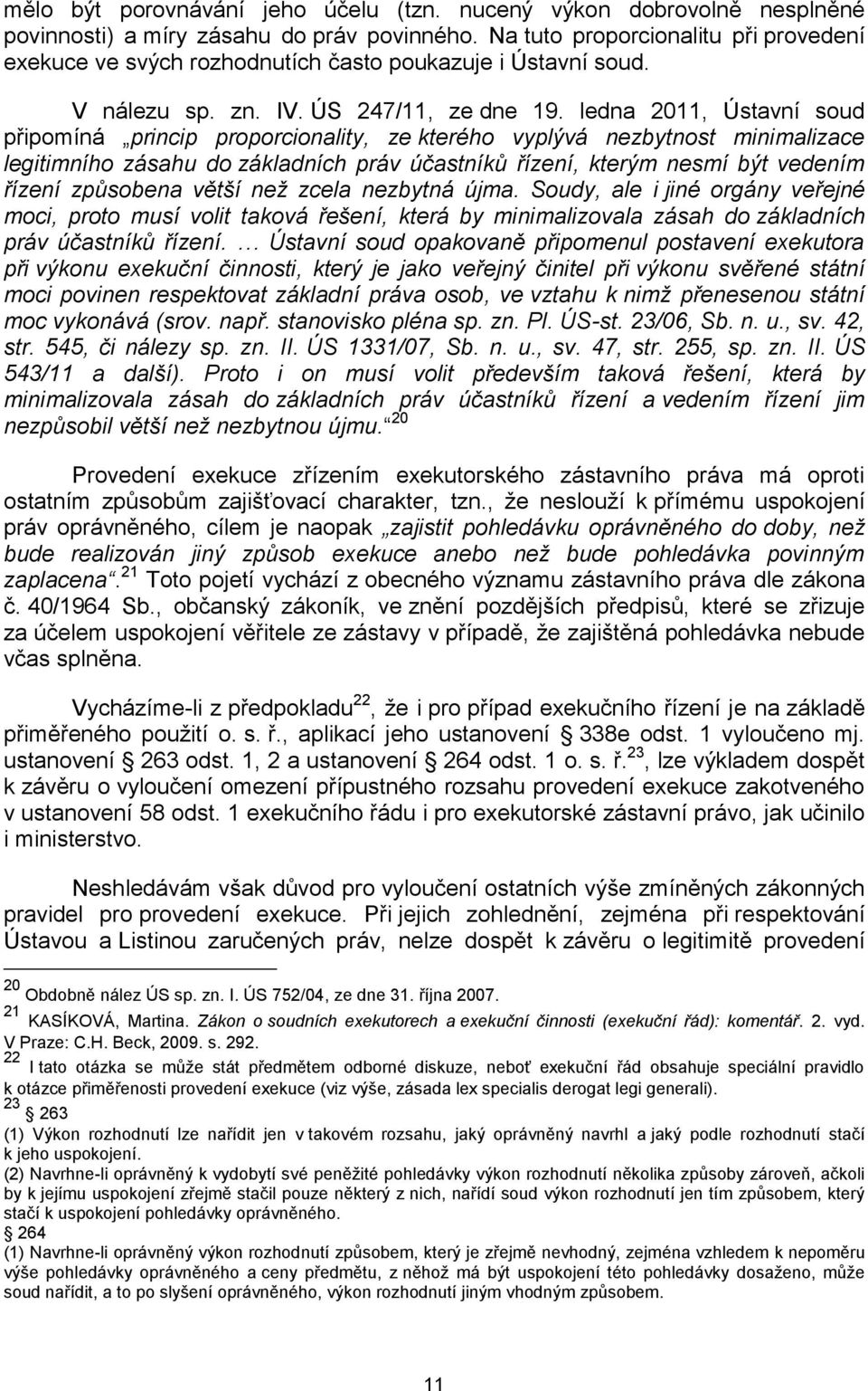 ledna 2011, Ústavní soud připomíná princip proporcionality, ze kterého vyplývá nezbytnost minimalizace legitimního zásahu do základních práv účastníků řízení, kterým nesmí být vedením řízení