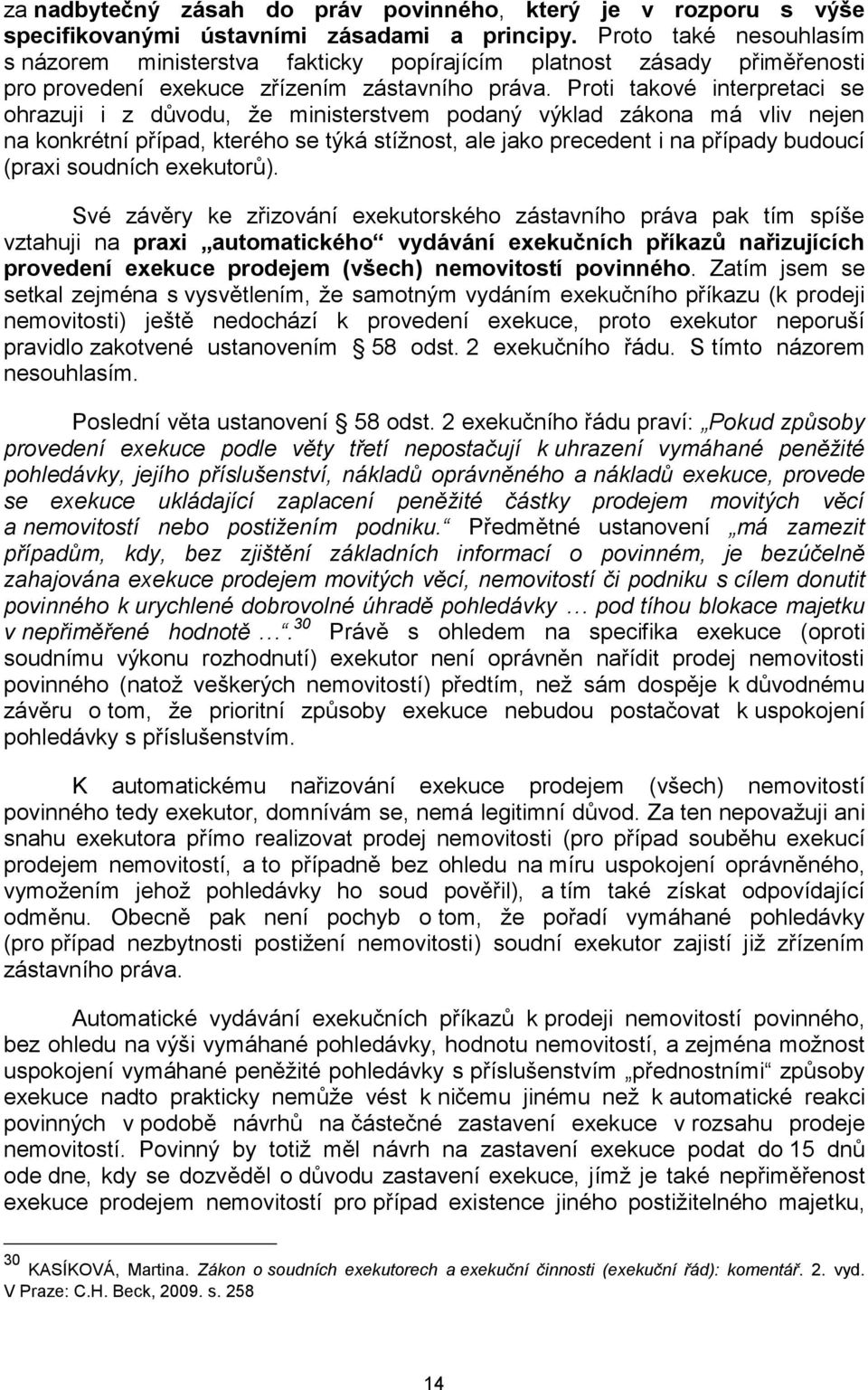 Proti takové interpretaci se ohrazuji i z důvodu, že ministerstvem podaný výklad zákona má vliv nejen na konkrétní případ, kterého se týká stížnost, ale jako precedent i na případy budoucí (praxi