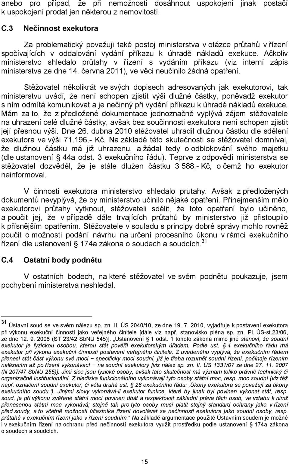 Ačkoliv ministerstvo shledalo průtahy v řízení s vydáním příkazu (viz interní zápis ministerstva ze dne 14. června 2011), ve věci neučinilo žádná opatření.