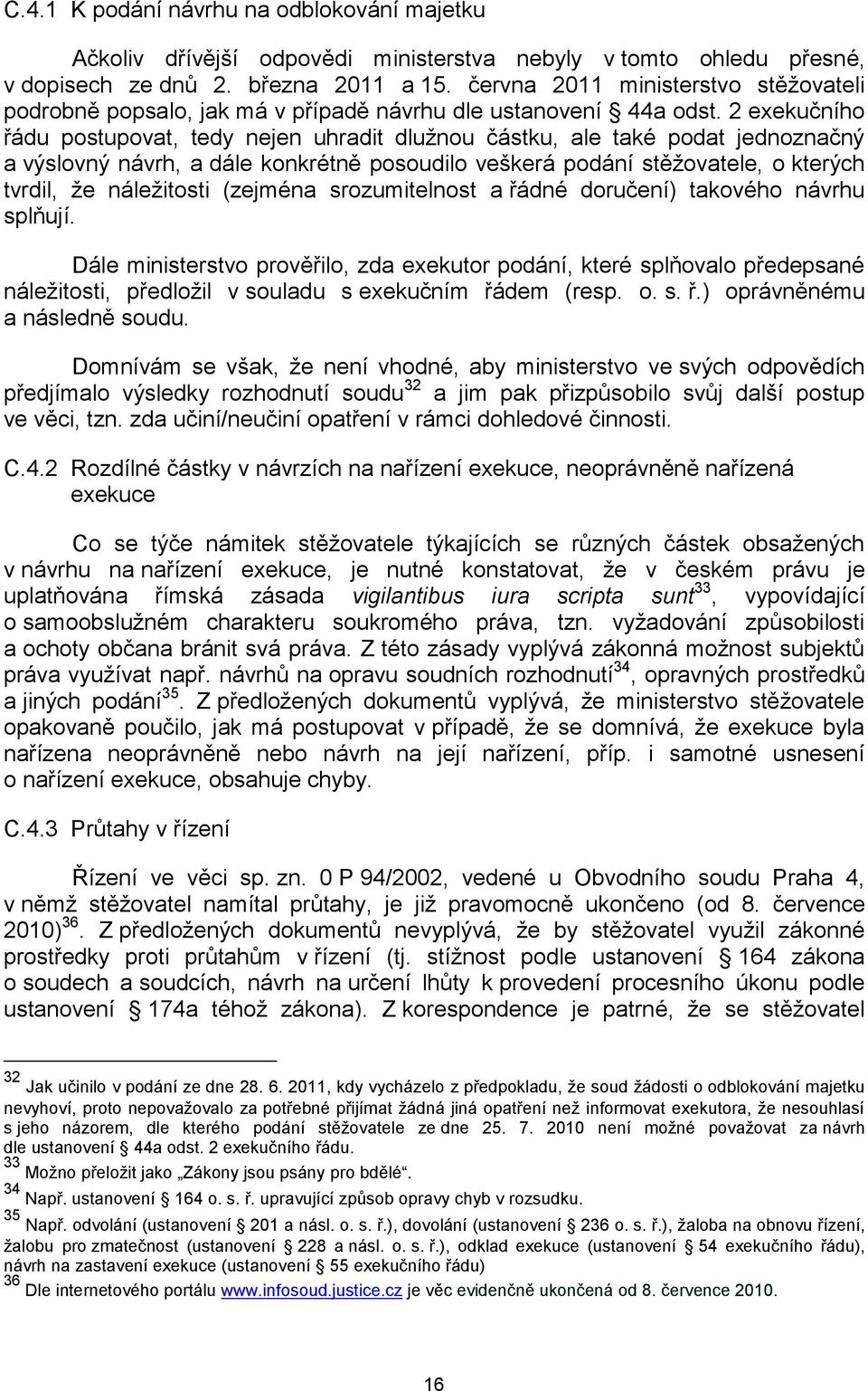 2 exekučního řádu postupovat, tedy nejen uhradit dlužnou částku, ale také podat jednoznačný a výslovný návrh, a dále konkrétně posoudilo veškerá podání stěžovatele, o kterých tvrdil, že náležitosti