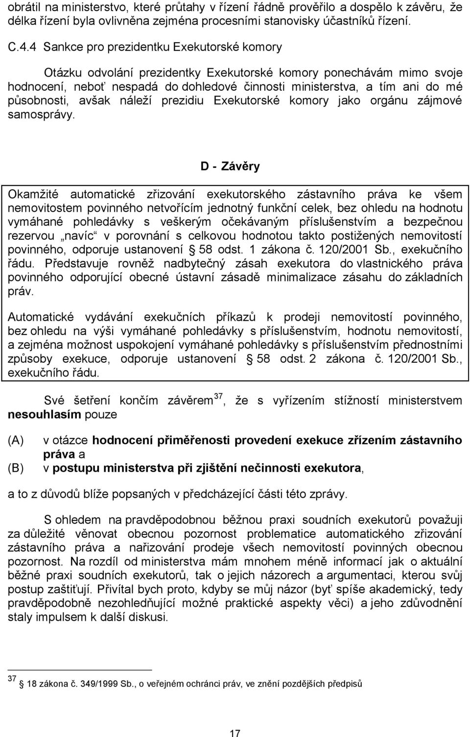 působnosti, avšak náleží prezidiu Exekutorské komory jako orgánu zájmové samosprávy.