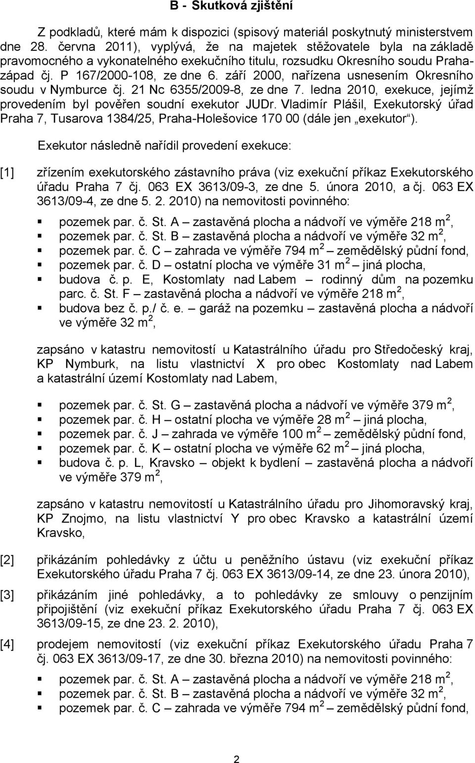 září 2000, nařízena usnesením Okresního soudu v Nymburce čj. 21 Nc 6355/2009-8, ze dne 7. ledna 2010, exekuce, jejímž provedením byl pověřen soudní exekutor JUDr.