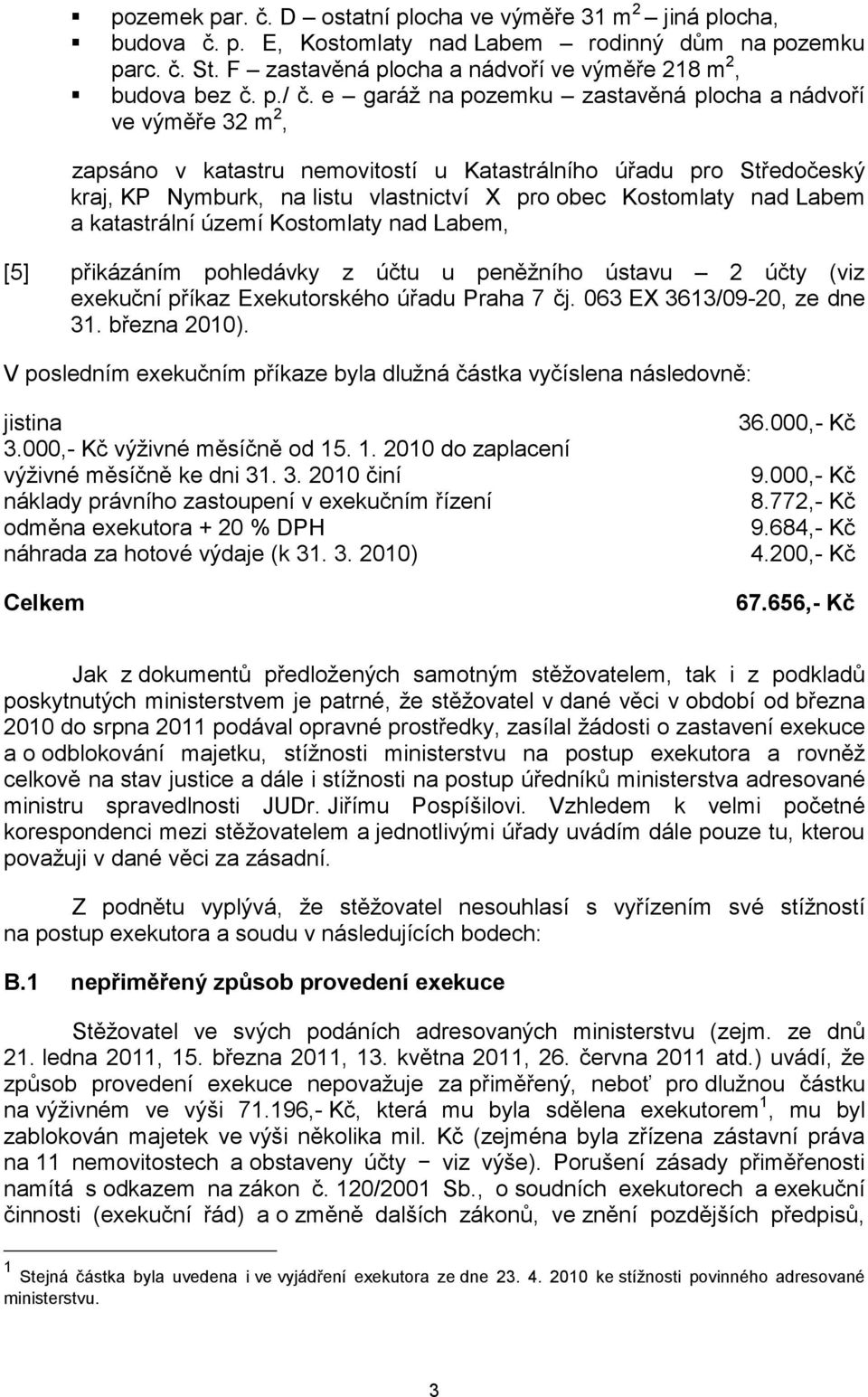 Labem a katastrální území Kostomlaty nad Labem, [5] přikázáním pohledávky z účtu u peněžního ústavu 2 účty (viz exekuční příkaz Exekutorského úřadu Praha 7 čj. 063 EX 3613/09-20, ze dne 31.