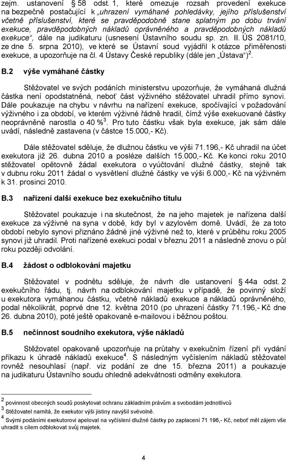 exekuce, pravděpodobných nákladů oprávněného a pravděpodobných nákladů exekuce, dále na judikaturu (usnesení Ústavního soudu sp. zn. II. ÚS 2081/10, ze dne 5.