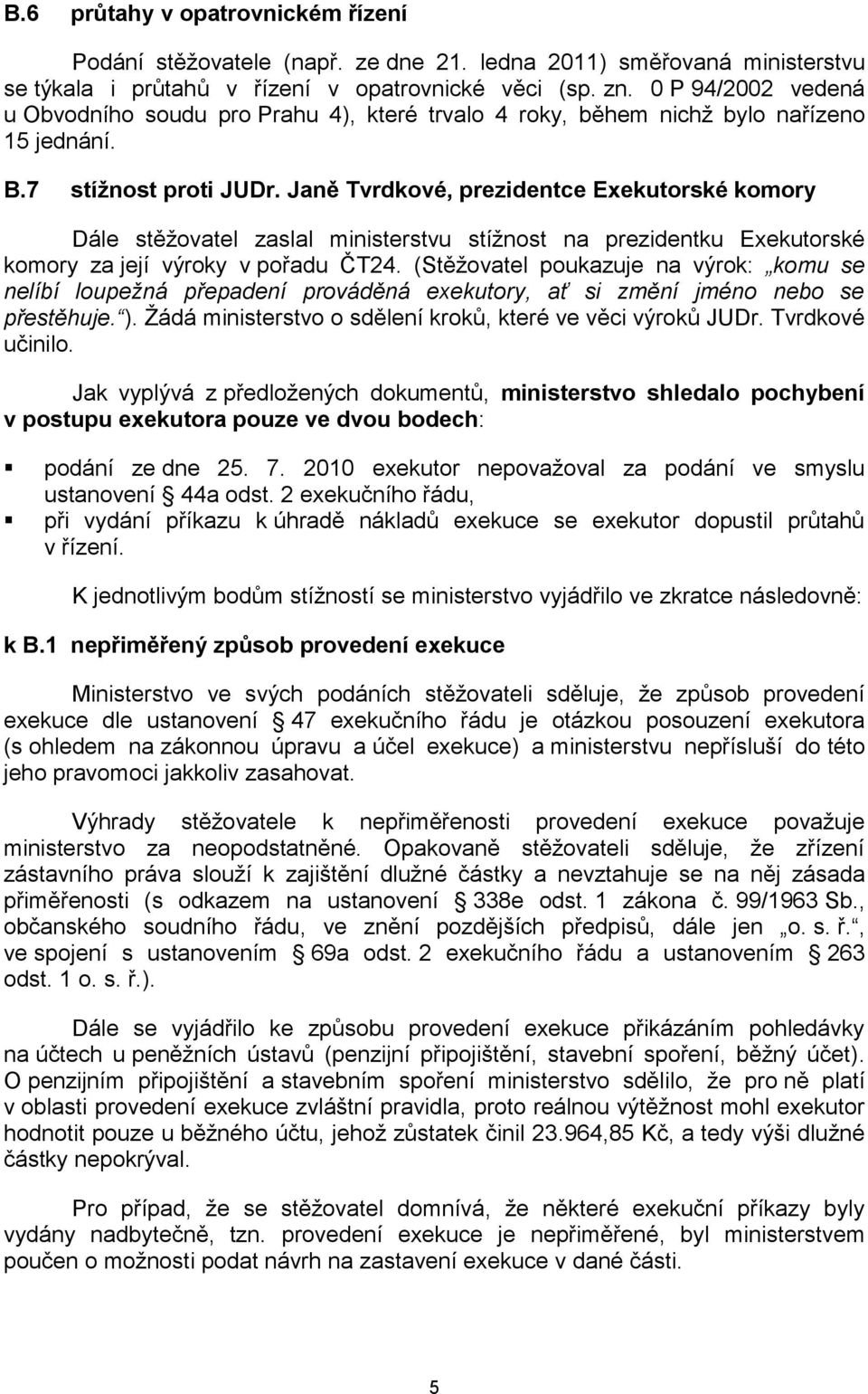 Janě Tvrdkové, prezidentce Exekutorské komory Dále stěžovatel zaslal ministerstvu stížnost na prezidentku Exekutorské komory za její výroky v pořadu ČT24.