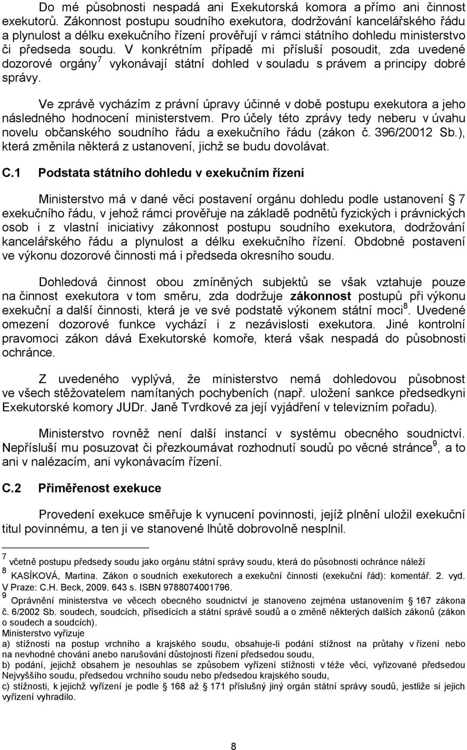 V konkrétním případě mi přísluší posoudit, zda uvedené dozorové orgány 7 vykonávají státní dohled v souladu s právem a principy dobré správy.