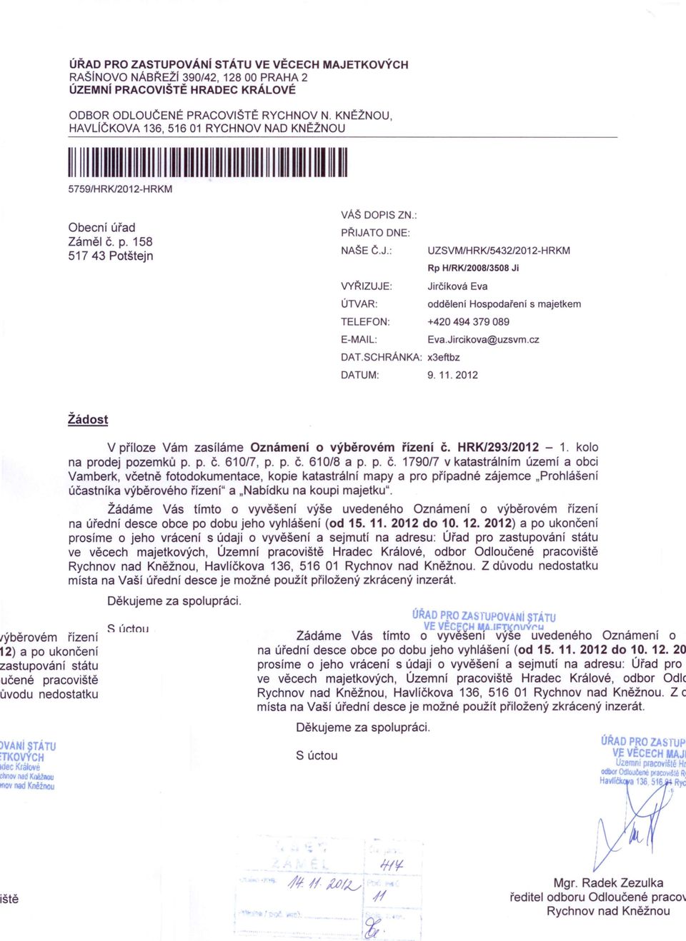 : PŘJATO DNE: NASE C.J.: UZSVM/HRK/5432/2012-HRKM Rp H/RK/2008/3508 Ji VYŘZUJE: Jirčíková Eva ÚTVAR: oddělení Hospodaření s majetkem TELEFON: +420 494 379 089 E-MAL: Eva.Jircikova@uzsvm.cz DAT.