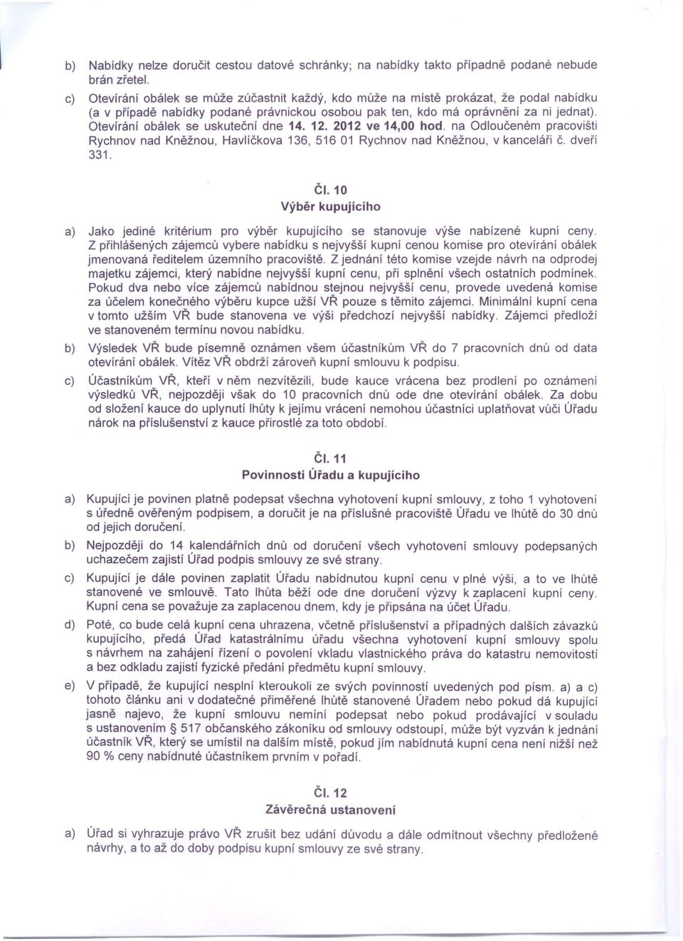 Otevírání obálek se uskuteční dne 14. 12. 2012 ve 14,00 hod. na Odloučeném pracovišti Rychnov nad Kněžnou, Havlíčkova 136, 516 01 Rychnov nad Kněžnou, v kanceláři č. dveří 331. Výběr Č.