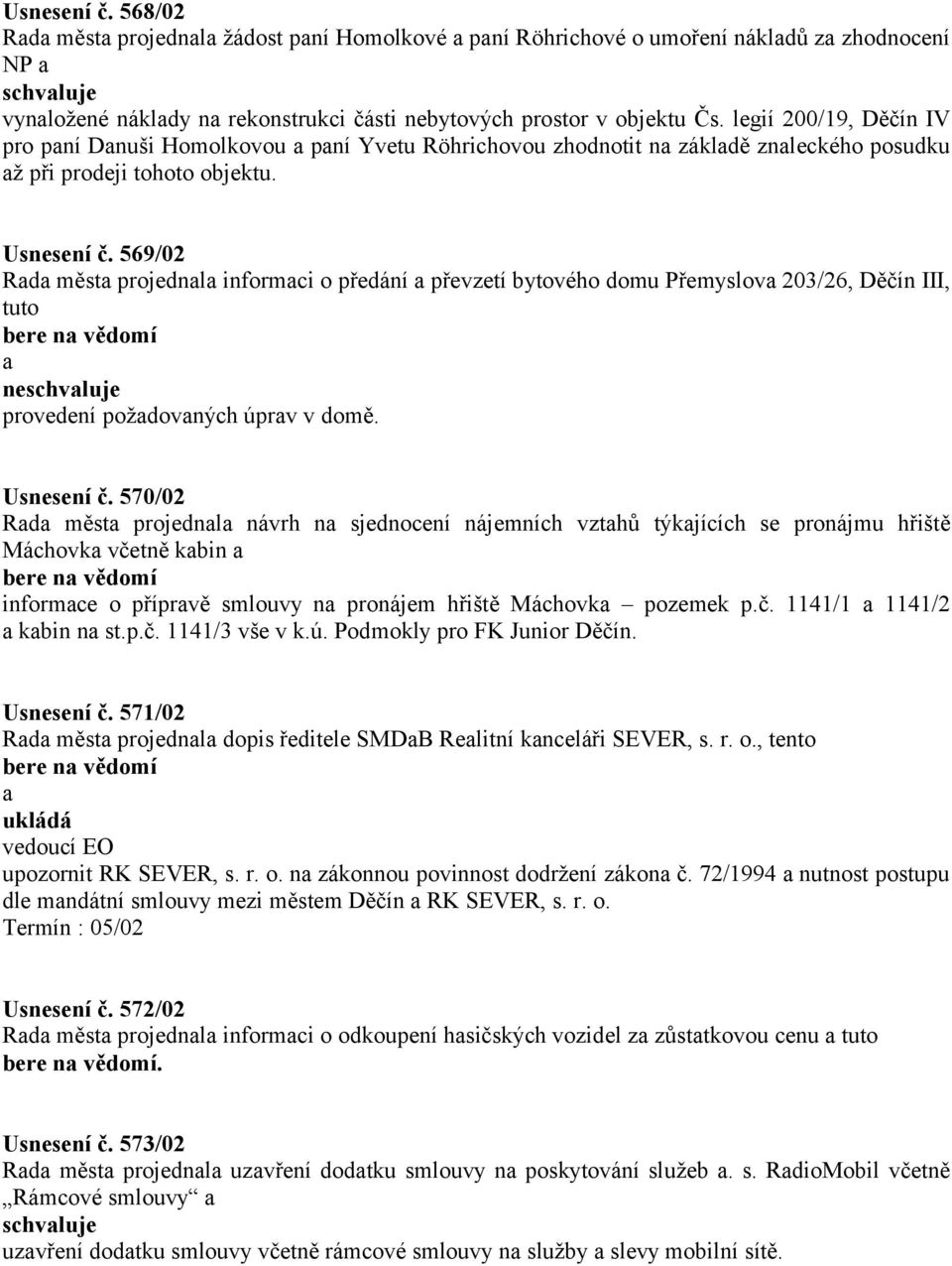 569/02 Rada města projednala informaci o předání a převzetí bytového domu Přemyslova 203/26, Děčín III, tuto a ne provedení požadovaných úprav v domě. Usnesení č.