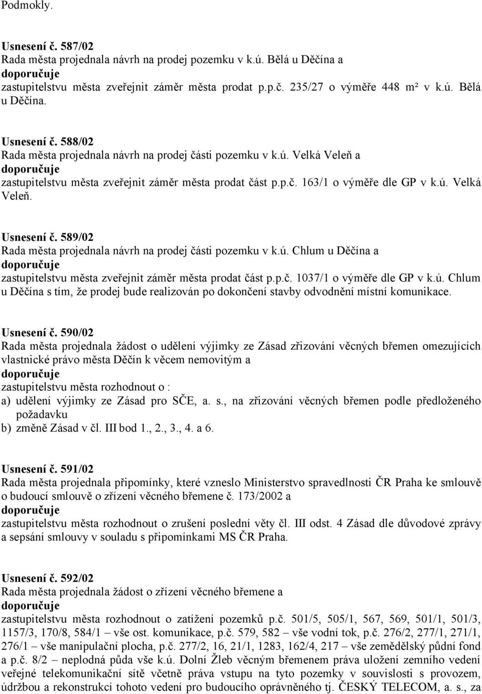 p.č. 1037/1 o výměře dle GP v k.ú. Chlum u Děčína s tím, že prodej bude realizován po dokončení stavby odvodnění místní komunikace. Usnesení č.