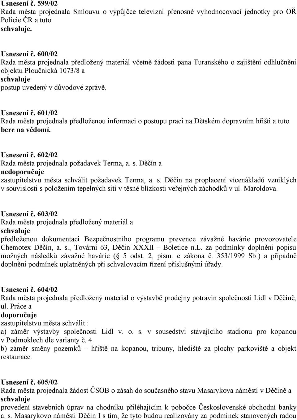 601/02 Rada města projednala předloženou informaci o postupu prací na Dětském dopravním hřišti a tuto. Usnesení č. 602/02 Rada města projednala požadavek Terma, a. s.