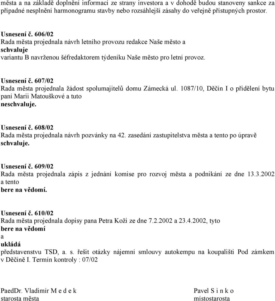 607/02 Rada města projednala žádost spolumajitelů domu Zámecká ul. 1087/10, Děčín I o přidělení bytu paní Marii Matouškové a tuto ne. Usnesení č. 608/02 Rada města projednala návrh pozvánky na 42.