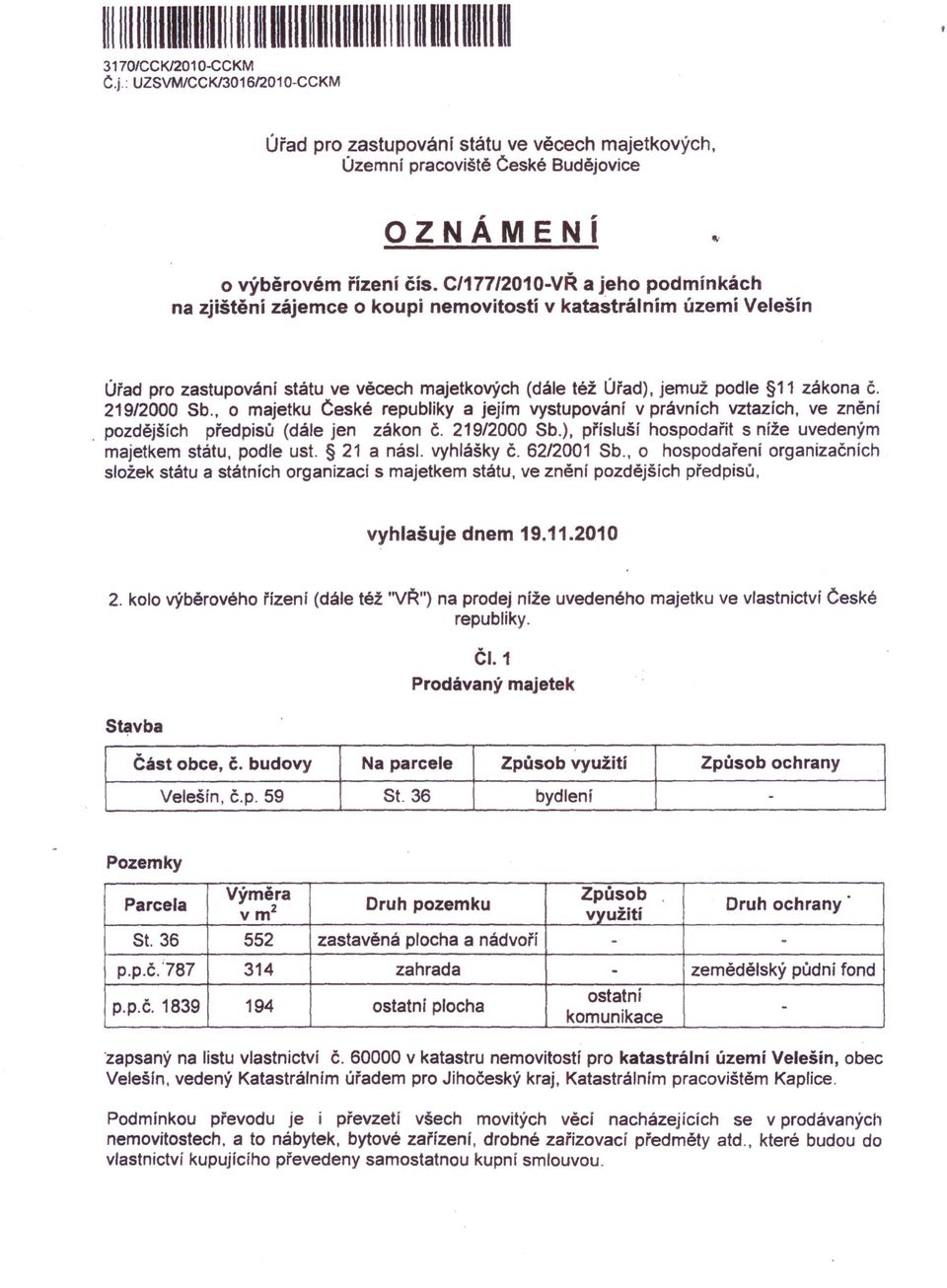 C/177/2010-VŘ a jeho podmínkách na zjištění zájemce o koupi nemovitostí v katastrálním území Velešín Úřad pro zastupování státu ve věcech majetkových (dále též Úřad), jemuž podle 11 zákona č.