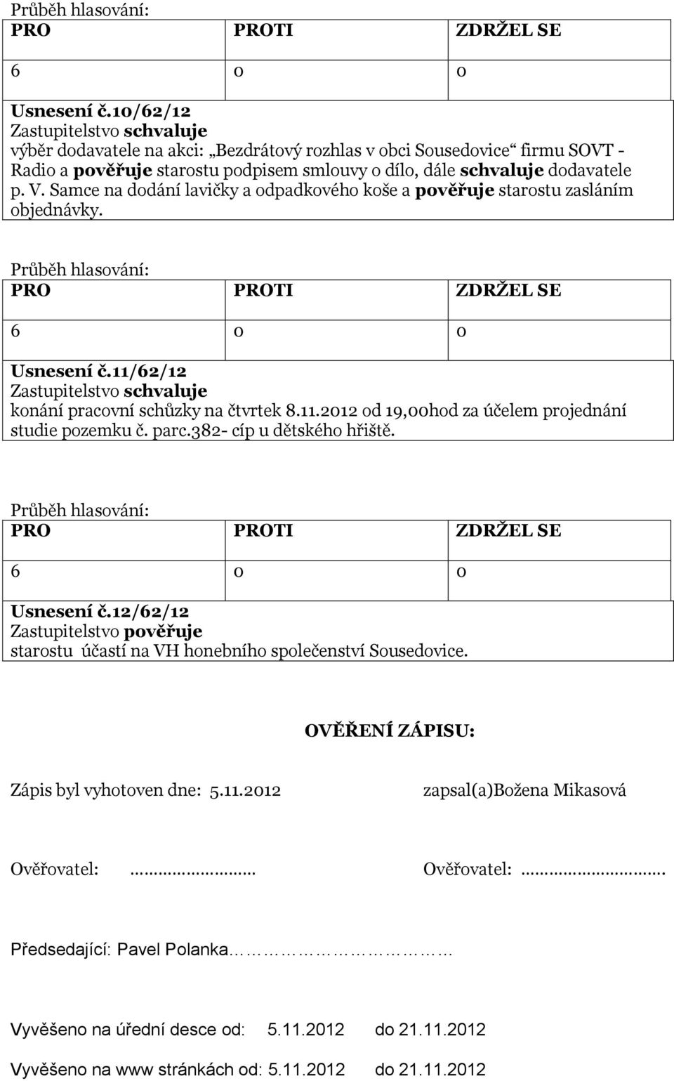 parc.382- cíp u dětského hřiště. Usnesení č.12/62/12 Zastupitelstvo pověřuje starostu účastí na VH honebního společenství Sousedovice. OVĚŘENÍ ZÁPISU: Zápis byl vyhotoven dne: 5.11.