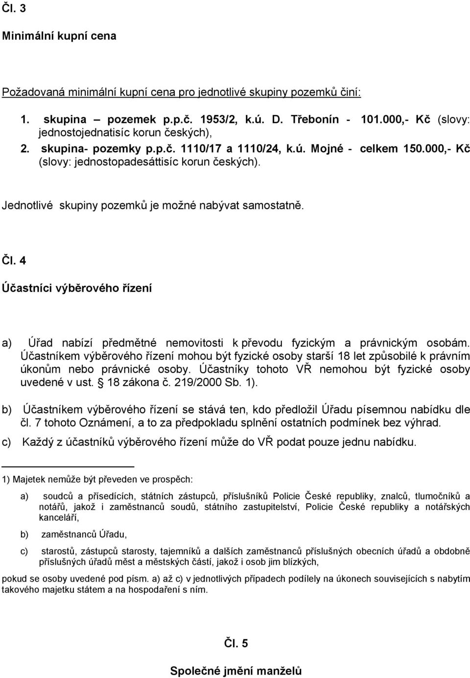 Jednotlivé skupiny pozemků je možné nabývat samostatně. Čl. 4 Účastníci výběrového řízení a) Úřad nabízí předmětné nemovitosti k převodu fyzickým a právnickým osobám.