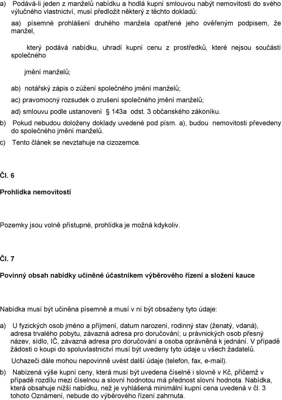 pravomocný rozsudek o zrušení společného jmění manželů; ad) smlouvu podle ustanovení 143a odst. 3 občanského zákoníku. b) Pokud nebudou doloženy doklady uvedené pod písm.