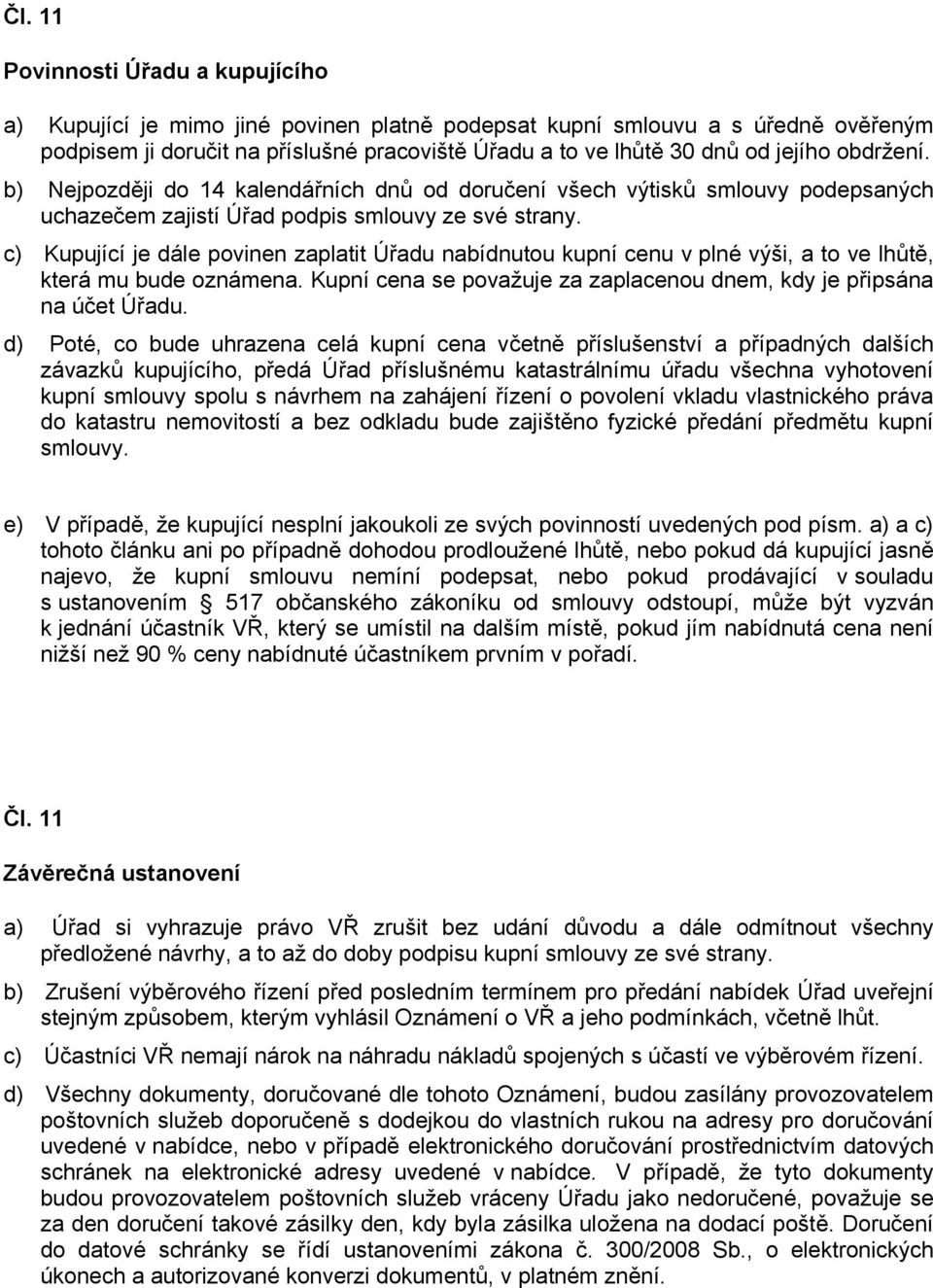 c) Kupující je dále povinen zaplatit Úřadu nabídnutou kupní cenu v plné výši, a to ve lhůtě, která mu bude oznámena. Kupní cena se považuje za zaplacenou dnem, kdy je připsána na účet Úřadu.