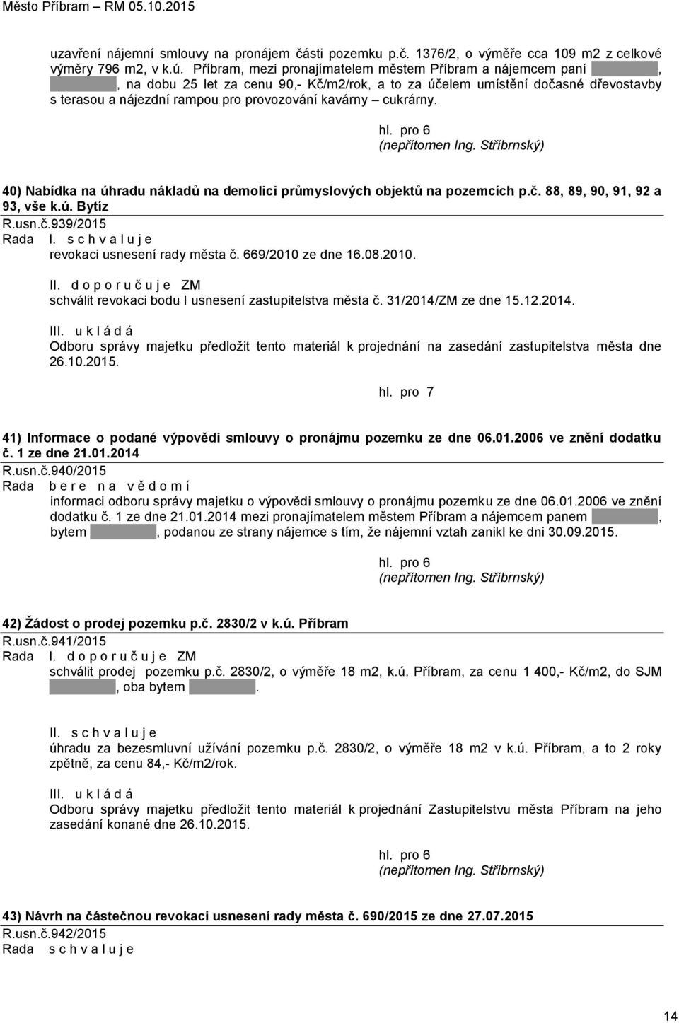 cukrárny. 40) Nabídka na úhradu nákladů na demolici průmyslových objektů na pozemcích p.č. 88, 89, 90, 91, 92 a 93, vše k.ú. Bytíz R.usn.č.939/2015 Rada I.