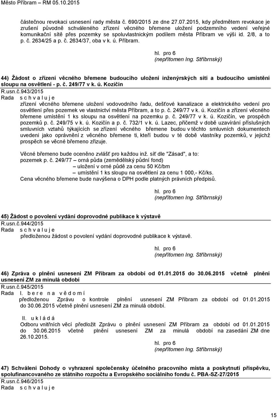 id. 2/8, a to p. č. 2634/25 a p. č. 2634/37, oba v k. ú. Příbram. 44) Žádost o zřízení věcného břemene budoucího uložení inženýrských sítí a budoucího umístění sloupu na osvětlení - p. č. 249/77 v k.