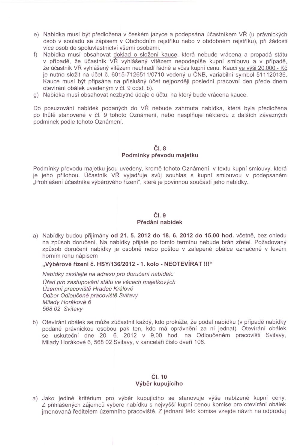 f) Nabídka musí obsahovat doklad o složení kauce, která nebude vrácena a propadá státu v případě, že účastník VŘ vyhlášený vítězem nepodepíše kupní smlouvu a v případě, že účastník VŘ vyhlášený