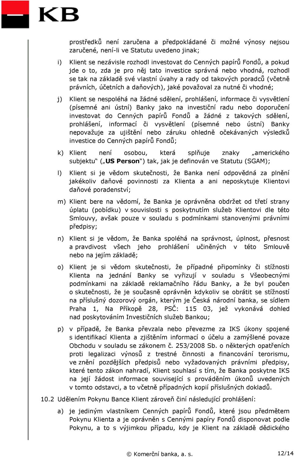 se nespoléhá na žádné sdělení, prohlášení, informace či vysvětlení (písemné ani ústní) Banky jako na investiční radu nebo doporučení investovat do Cenných papírů Fondů a žádné z takových sdělení,