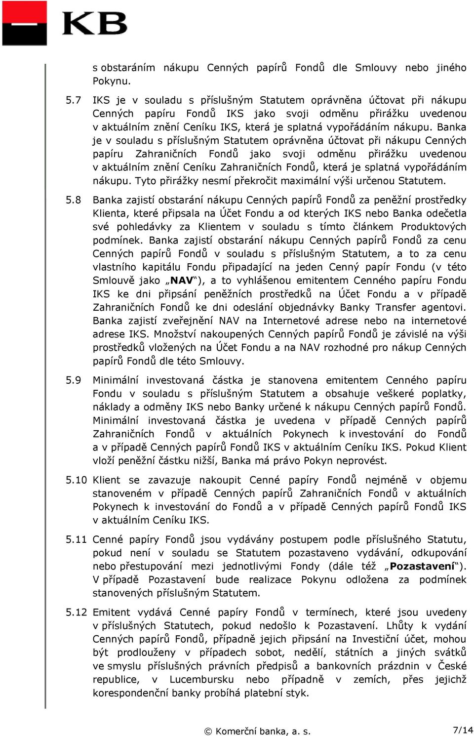 Banka je v souladu s příslušným Statutem oprávněna účtovat při nákupu Cenných papíru Zahraničních Fondů jako svoji odměnu přirážku uvedenou v aktuálním znění Ceníku Zahraničních Fondů, která je