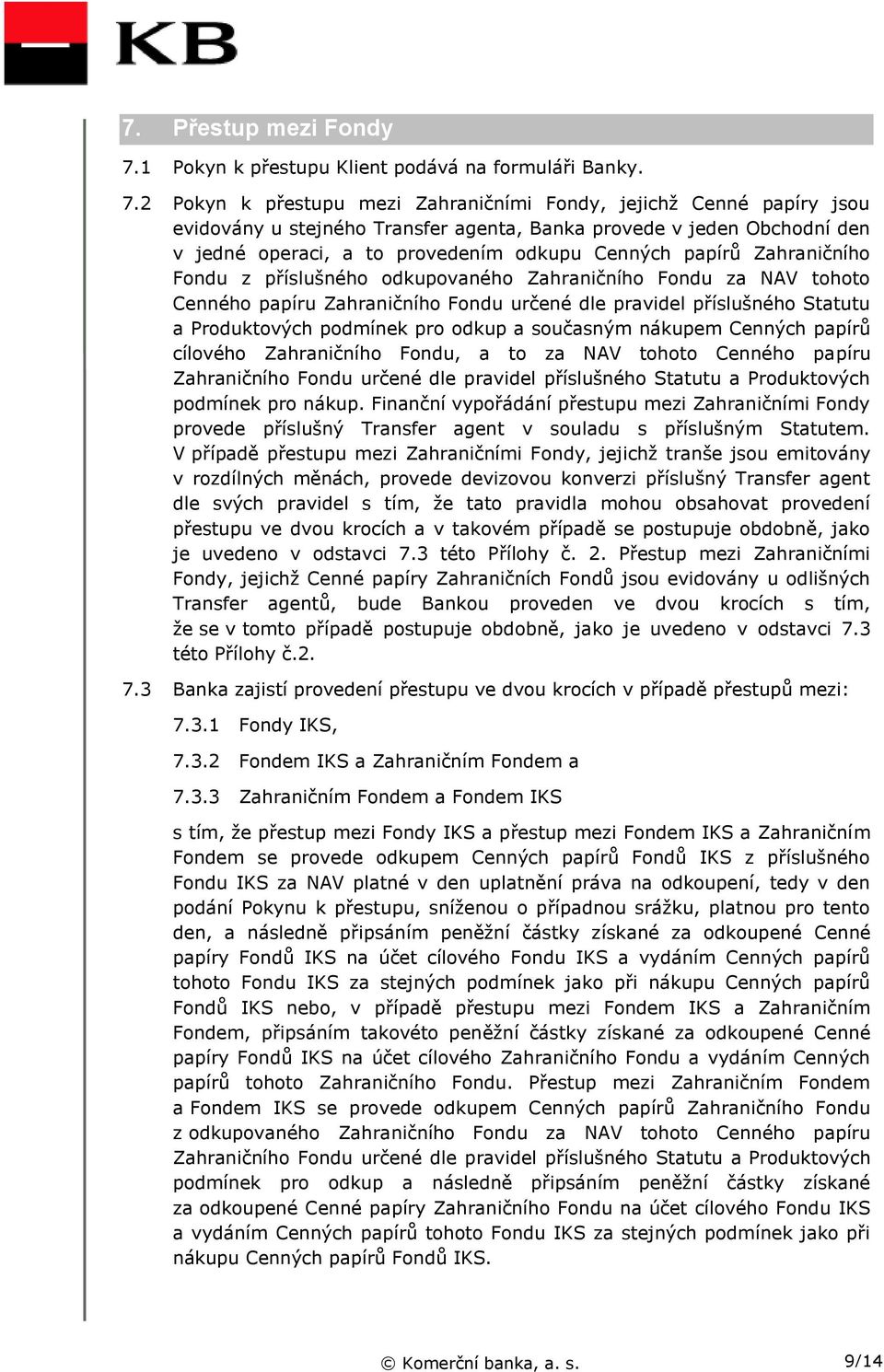 2 Pokyn k přestupu mezi Zahraničními Fondy, jejichž Cenné papíry jsou evidovány u stejného Transfer agenta, Banka provede v jeden Obchodní den v jedné operaci, a to provedením odkupu Cenných papírů