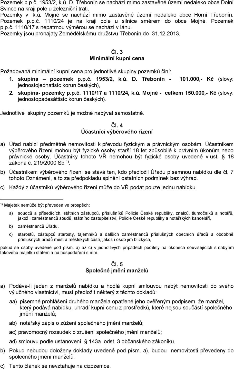 2013. Čl. 3 Minimální kupní cena Požadovaná minimální kupní cena pro jednotlivé skupiny pozemků činí: 1. skupina pozemek p.p.č. 1953/2, k.ú. D. Třebonín - 101.